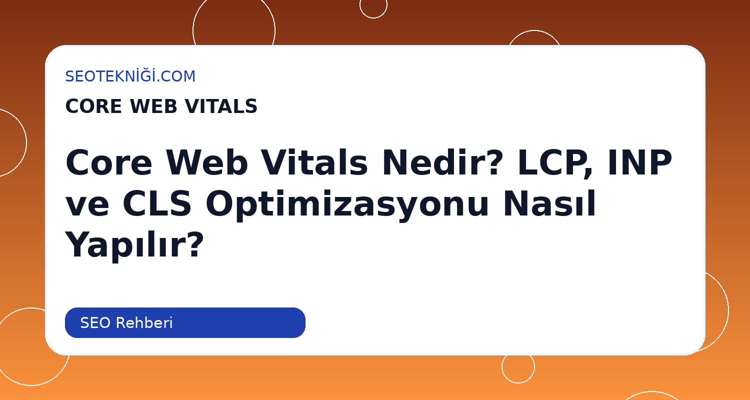 Core Web Vitals Nedir? LCP, INP ve CLS Optimizasyonu Nasıl Yapılır?>