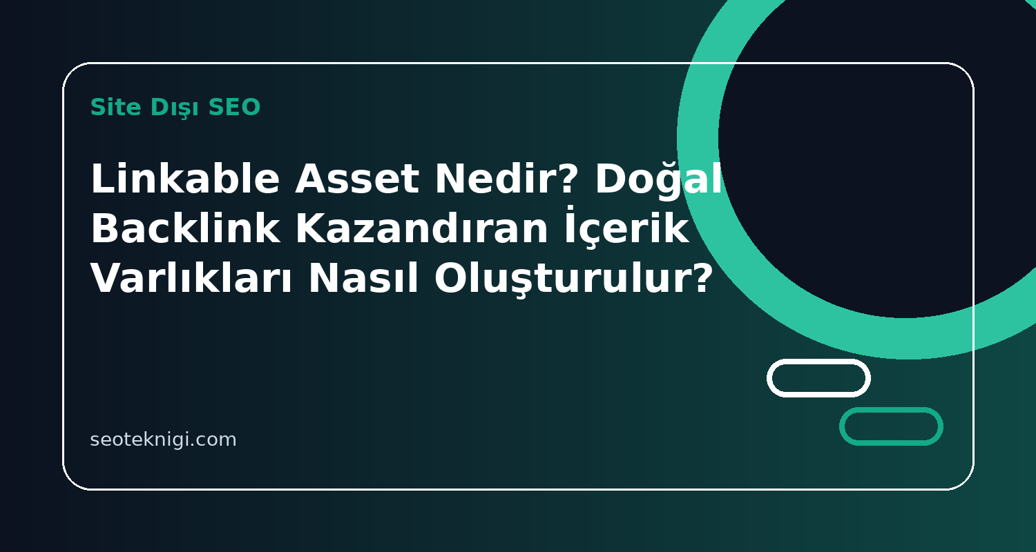 Linkable Asset Nedir? Doğal Backlink Kazandıran İçerik Varlıkları Nasıl Oluşturulur?>