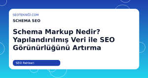Schema Markup Nedir? Yapılandırılmış Veri ile SEO Görünürlüğünü Artırma