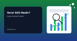 Yerel SEO Nedir? Google Haritalar’da Üst Sıraya Çıkma Rehberi